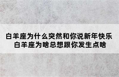 白羊座为什么突然和你说新年快乐 白羊座为啥总想跟你发生点啥